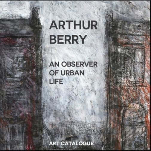 Arthur Berry: An Observer of Urban Life Art Catalogue 2015 - 16 by Barewall