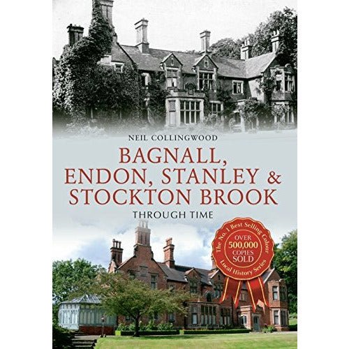 Bagnall, Endon, Stanley and Stockton Brook through Time by Neil Collingwood by Barewall