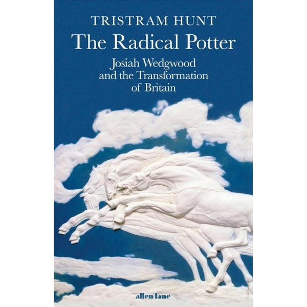 The Radical Potter : Josiah Wedgwood and the Transformation of Britain Hardback Book by Tristram Hunt published by Allen Lane by Barewall